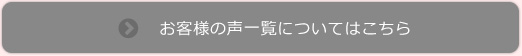 お客様の声一覧についてはこちら